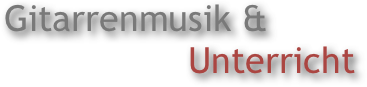 Gitarrenmusik &                 
                 Unterricht   